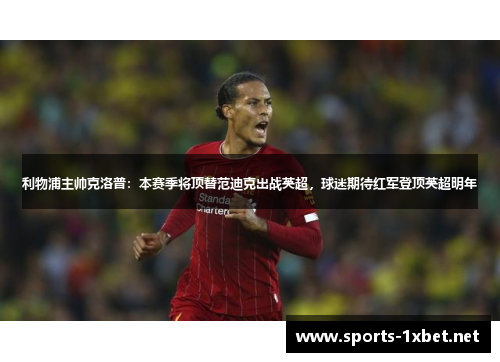 利物浦主帅克洛普：本赛季将顶替范迪克出战英超，球迷期待红军登顶英超明年
