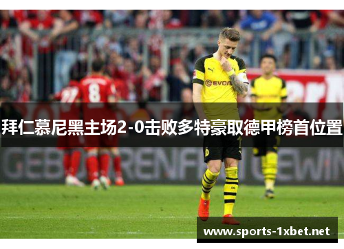 拜仁慕尼黑主场2-0击败多特豪取德甲榜首位置